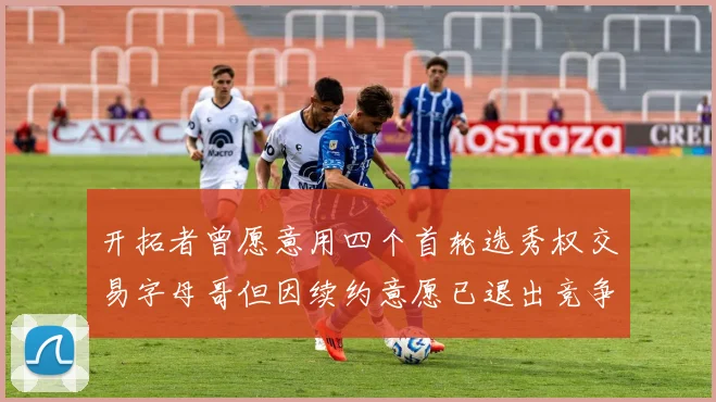 开拓者曾愿意用四个首轮选秀权交易字母哥但因续约意愿已退出竞争