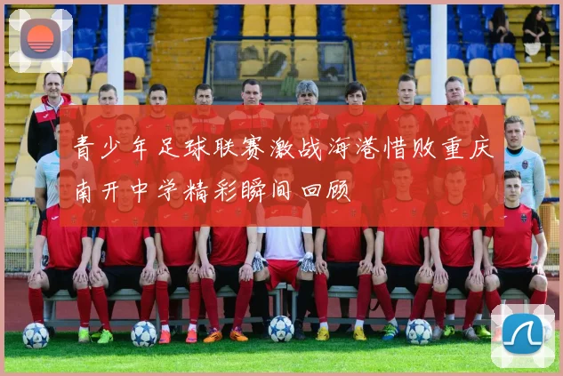 青少年足球联赛激战海港惜败重庆南开中学精彩瞬间回顾