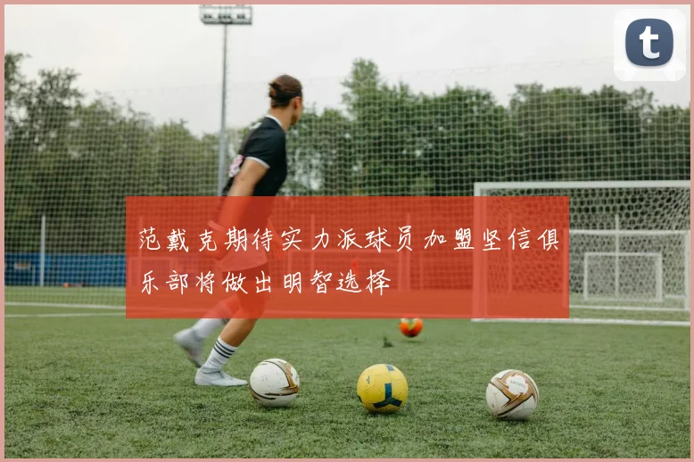 范戴克期待实力派球员加盟坚信俱乐部将做出明智选择