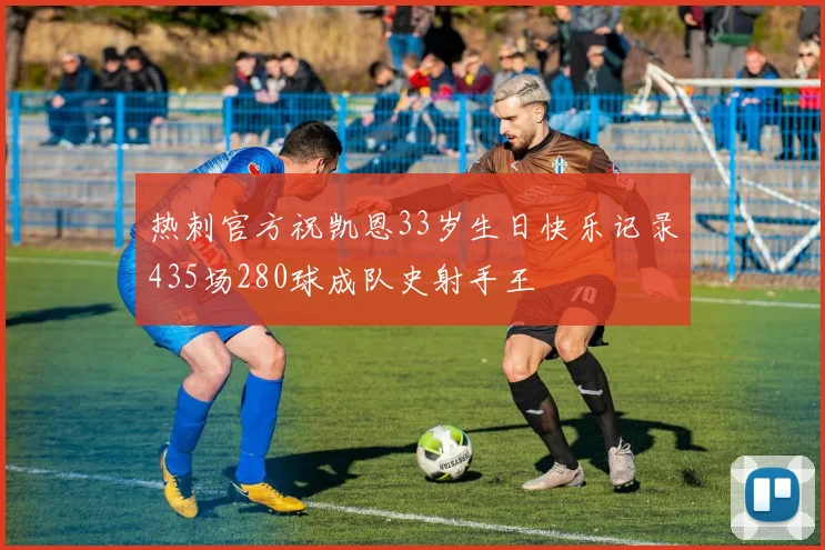 热刺官方祝凯恩33岁生日快乐记录435场280球成队史射手王